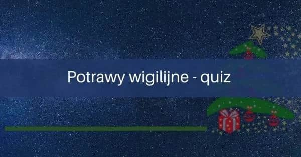 Zagadki o potrawach wigilijnych, które zaskoczą całą rodzinę na Wigilii