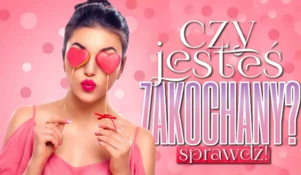 Czy jesteś zakochana? Quiz sprawdzający poziom zakochania